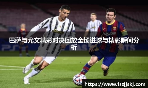 巴萨与尤文精彩对决回放全场进球与精彩瞬间分析